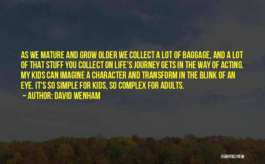 David Wenham Quotes: As We Mature And Grow Older We Collect A Lot Of Baggage, And A Lot Of That Stuff You Collect