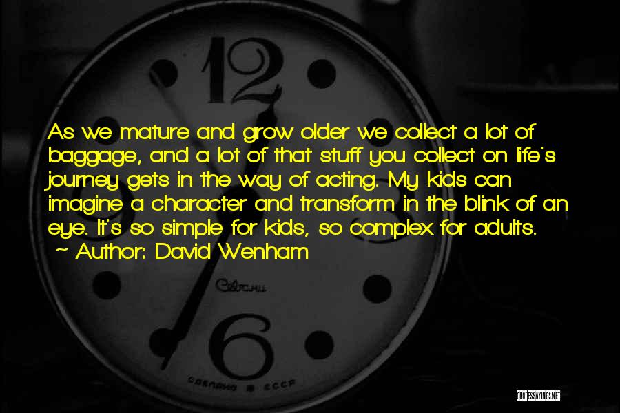 David Wenham Quotes: As We Mature And Grow Older We Collect A Lot Of Baggage, And A Lot Of That Stuff You Collect