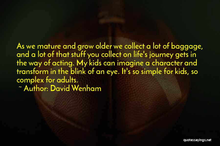 David Wenham Quotes: As We Mature And Grow Older We Collect A Lot Of Baggage, And A Lot Of That Stuff You Collect