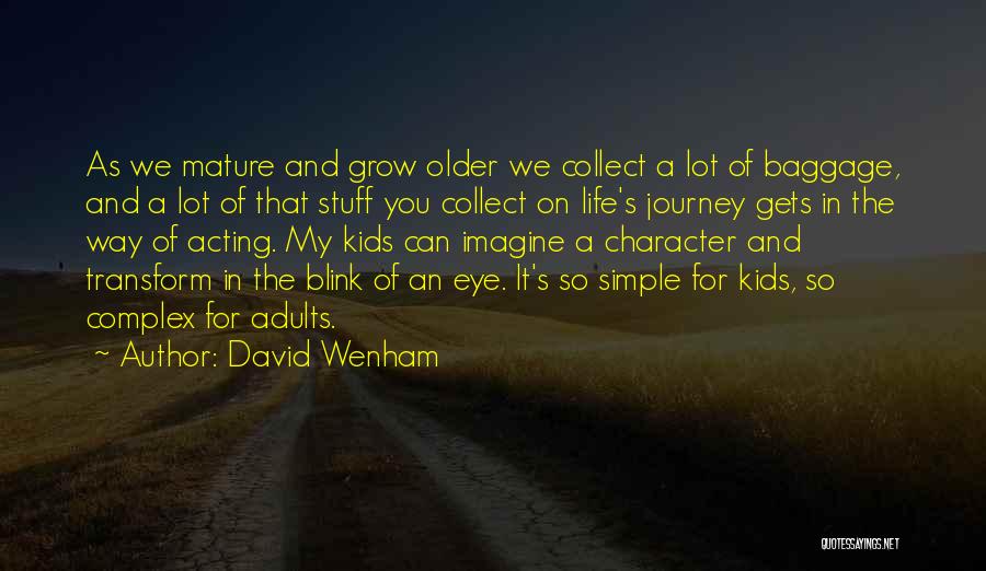 David Wenham Quotes: As We Mature And Grow Older We Collect A Lot Of Baggage, And A Lot Of That Stuff You Collect