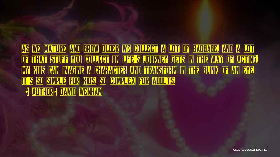 David Wenham Quotes: As We Mature And Grow Older We Collect A Lot Of Baggage, And A Lot Of That Stuff You Collect