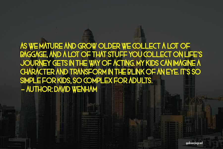 David Wenham Quotes: As We Mature And Grow Older We Collect A Lot Of Baggage, And A Lot Of That Stuff You Collect