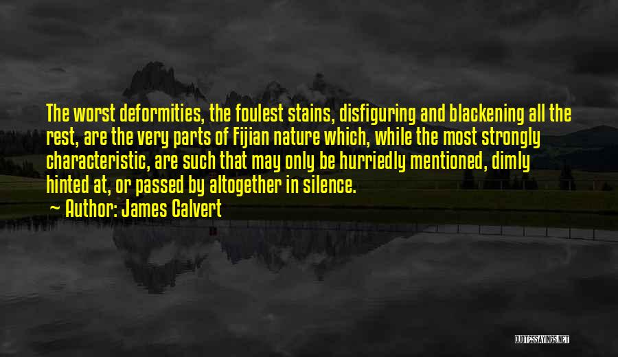 James Calvert Quotes: The Worst Deformities, The Foulest Stains, Disfiguring And Blackening All The Rest, Are The Very Parts Of Fijian Nature Which,