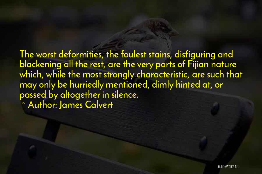 James Calvert Quotes: The Worst Deformities, The Foulest Stains, Disfiguring And Blackening All The Rest, Are The Very Parts Of Fijian Nature Which,