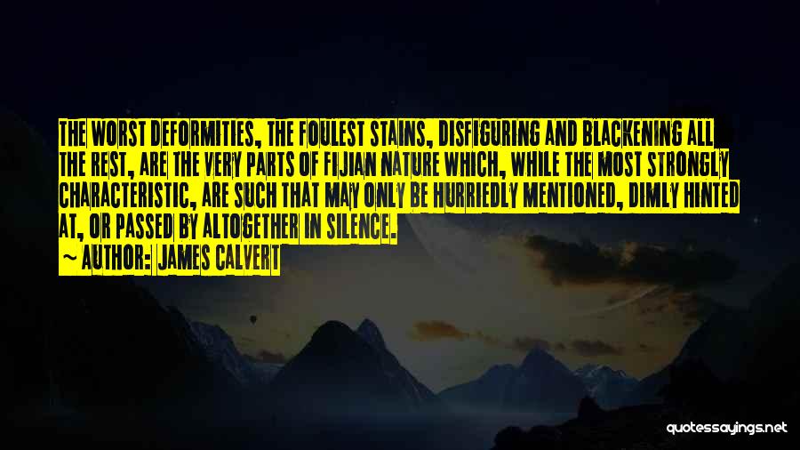 James Calvert Quotes: The Worst Deformities, The Foulest Stains, Disfiguring And Blackening All The Rest, Are The Very Parts Of Fijian Nature Which,