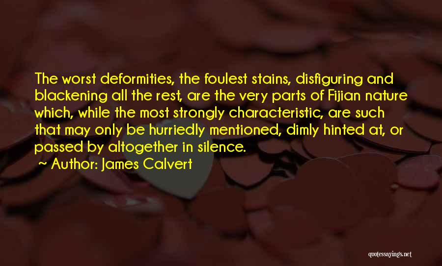 James Calvert Quotes: The Worst Deformities, The Foulest Stains, Disfiguring And Blackening All The Rest, Are The Very Parts Of Fijian Nature Which,