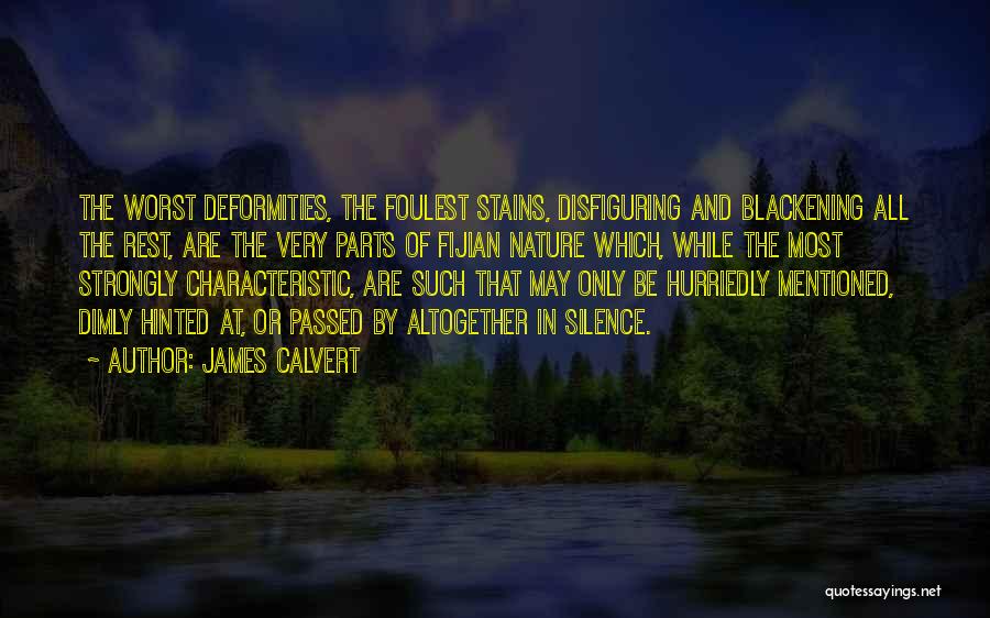 James Calvert Quotes: The Worst Deformities, The Foulest Stains, Disfiguring And Blackening All The Rest, Are The Very Parts Of Fijian Nature Which,