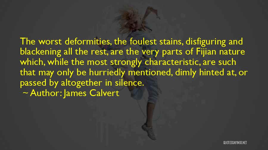 James Calvert Quotes: The Worst Deformities, The Foulest Stains, Disfiguring And Blackening All The Rest, Are The Very Parts Of Fijian Nature Which,