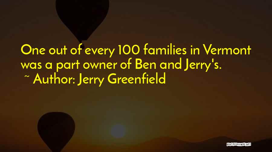 Jerry Greenfield Quotes: One Out Of Every 100 Families In Vermont Was A Part Owner Of Ben And Jerry's.