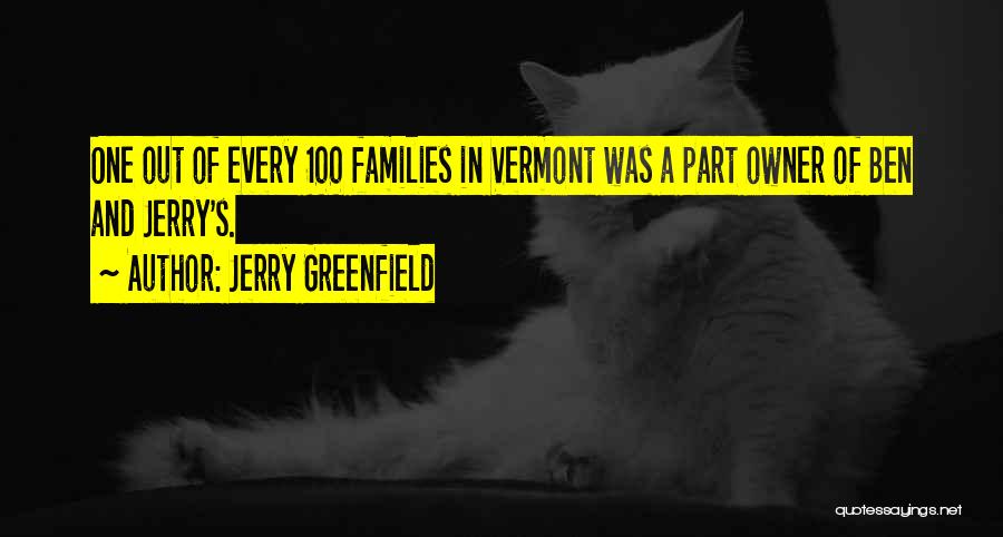 Jerry Greenfield Quotes: One Out Of Every 100 Families In Vermont Was A Part Owner Of Ben And Jerry's.