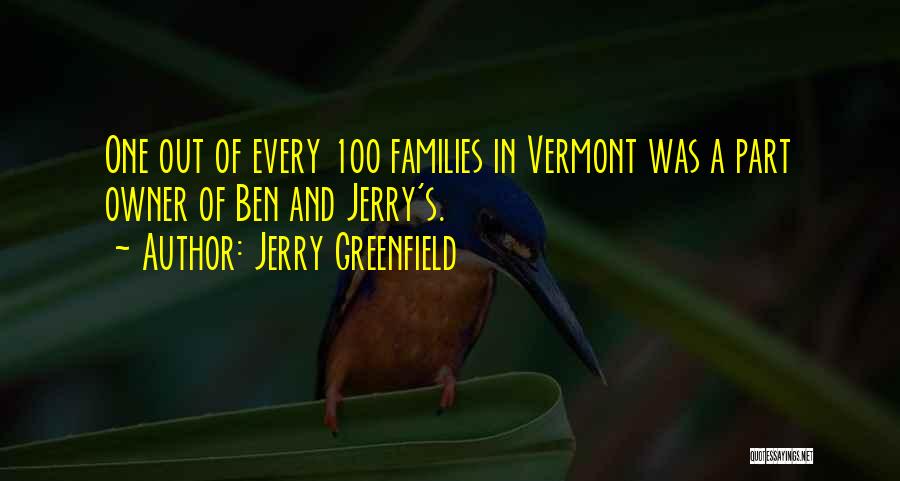 Jerry Greenfield Quotes: One Out Of Every 100 Families In Vermont Was A Part Owner Of Ben And Jerry's.