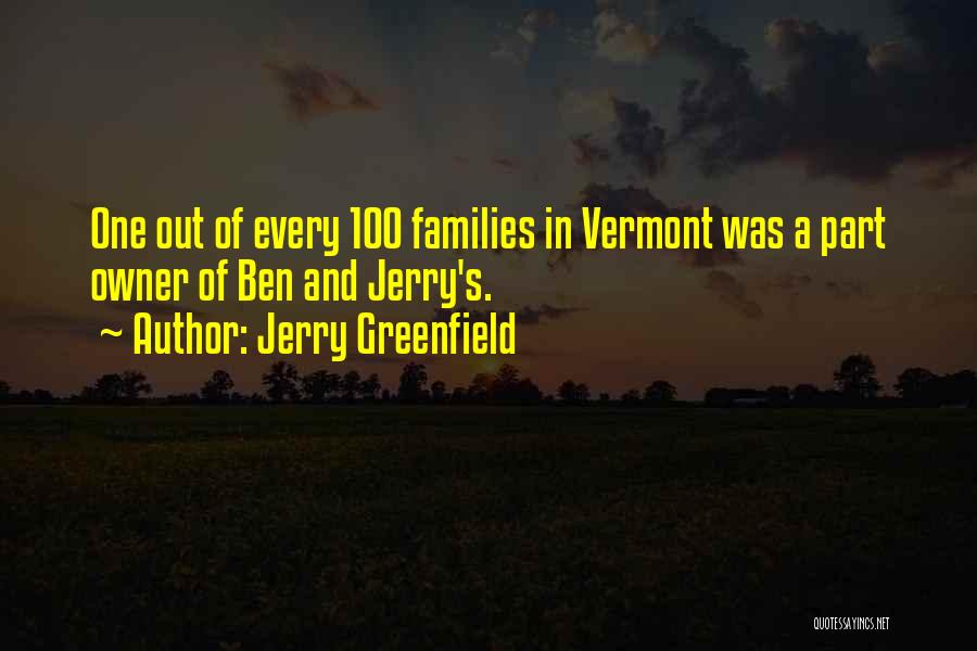 Jerry Greenfield Quotes: One Out Of Every 100 Families In Vermont Was A Part Owner Of Ben And Jerry's.