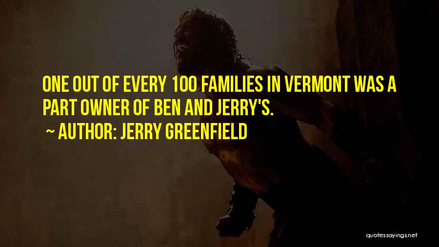 Jerry Greenfield Quotes: One Out Of Every 100 Families In Vermont Was A Part Owner Of Ben And Jerry's.