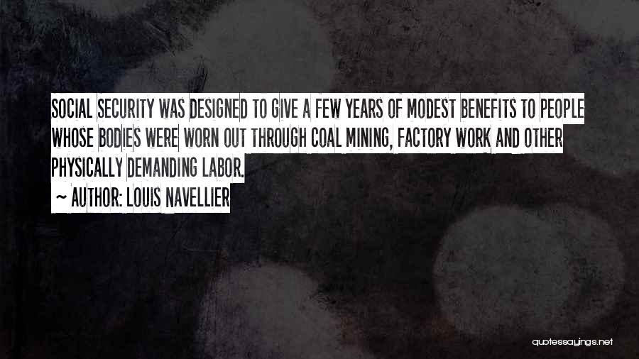 Louis Navellier Quotes: Social Security Was Designed To Give A Few Years Of Modest Benefits To People Whose Bodies Were Worn Out Through