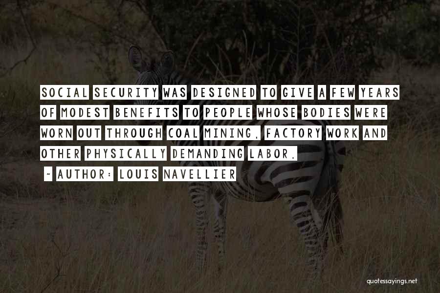 Louis Navellier Quotes: Social Security Was Designed To Give A Few Years Of Modest Benefits To People Whose Bodies Were Worn Out Through