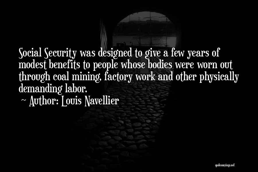 Louis Navellier Quotes: Social Security Was Designed To Give A Few Years Of Modest Benefits To People Whose Bodies Were Worn Out Through