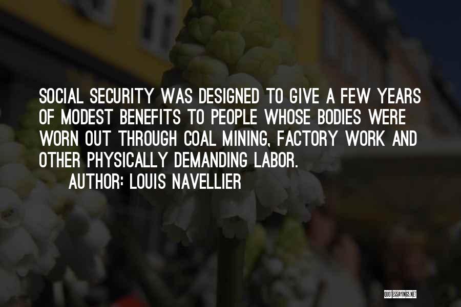 Louis Navellier Quotes: Social Security Was Designed To Give A Few Years Of Modest Benefits To People Whose Bodies Were Worn Out Through