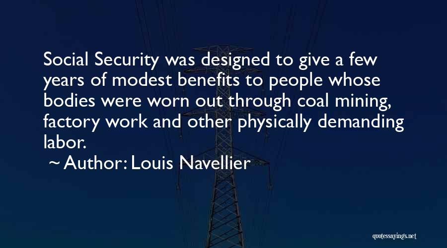 Louis Navellier Quotes: Social Security Was Designed To Give A Few Years Of Modest Benefits To People Whose Bodies Were Worn Out Through