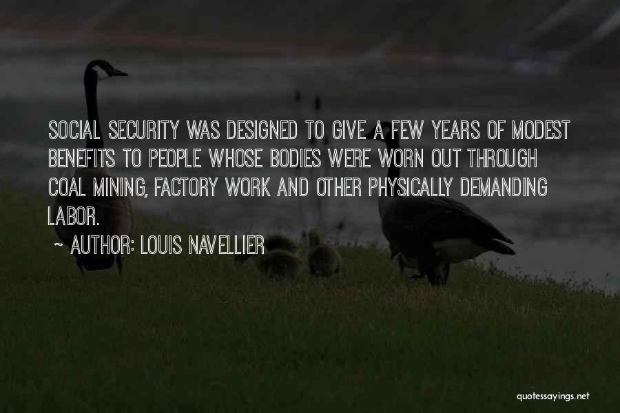 Louis Navellier Quotes: Social Security Was Designed To Give A Few Years Of Modest Benefits To People Whose Bodies Were Worn Out Through