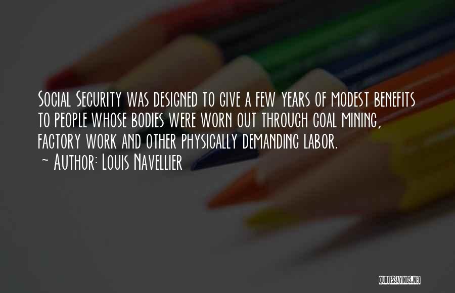 Louis Navellier Quotes: Social Security Was Designed To Give A Few Years Of Modest Benefits To People Whose Bodies Were Worn Out Through