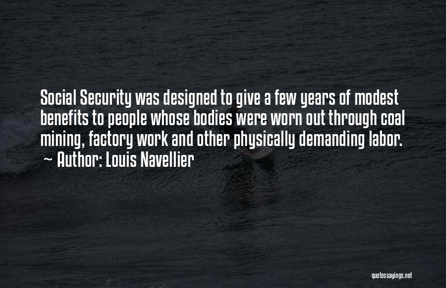 Louis Navellier Quotes: Social Security Was Designed To Give A Few Years Of Modest Benefits To People Whose Bodies Were Worn Out Through