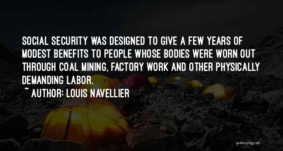 Louis Navellier Quotes: Social Security Was Designed To Give A Few Years Of Modest Benefits To People Whose Bodies Were Worn Out Through