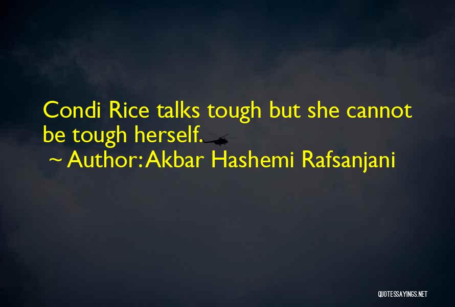 Akbar Hashemi Rafsanjani Quotes: Condi Rice Talks Tough But She Cannot Be Tough Herself.