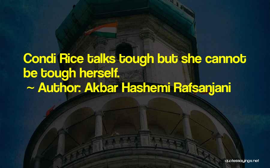 Akbar Hashemi Rafsanjani Quotes: Condi Rice Talks Tough But She Cannot Be Tough Herself.