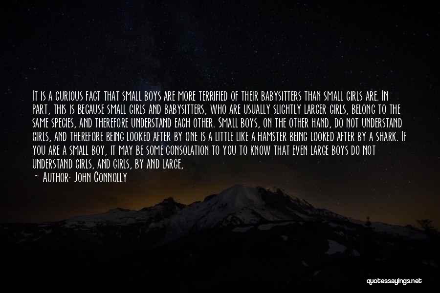 John Connolly Quotes: It Is A Curious Fact That Small Boys Are More Terrified Of Their Babysitters Than Small Girls Are. In Part,