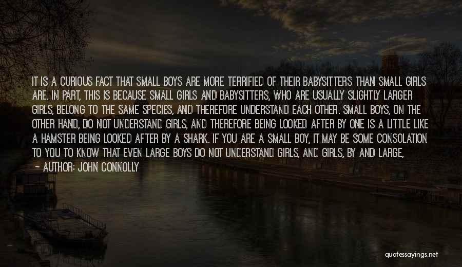 John Connolly Quotes: It Is A Curious Fact That Small Boys Are More Terrified Of Their Babysitters Than Small Girls Are. In Part,