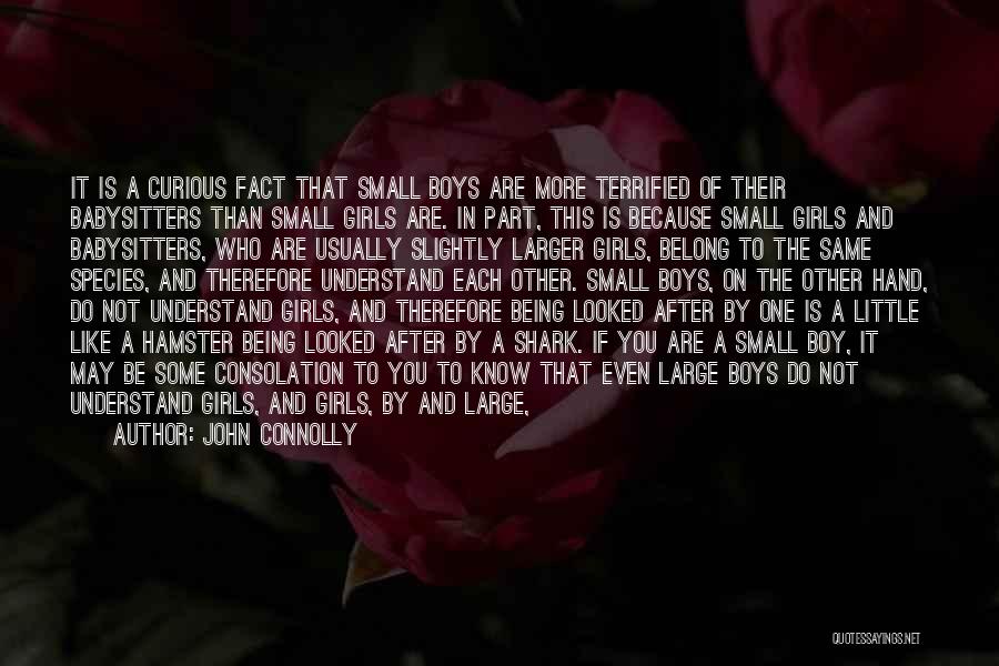 John Connolly Quotes: It Is A Curious Fact That Small Boys Are More Terrified Of Their Babysitters Than Small Girls Are. In Part,