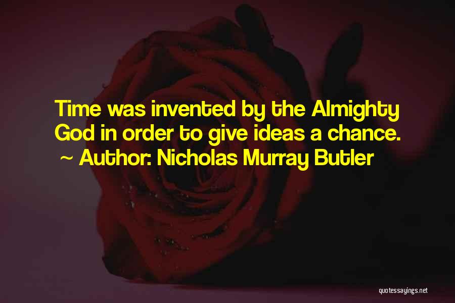 Nicholas Murray Butler Quotes: Time Was Invented By The Almighty God In Order To Give Ideas A Chance.