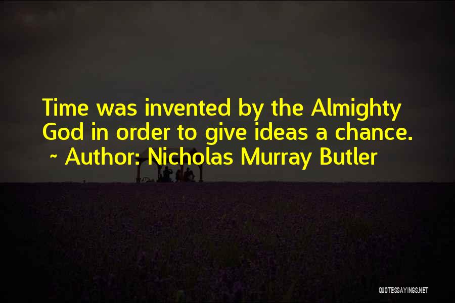 Nicholas Murray Butler Quotes: Time Was Invented By The Almighty God In Order To Give Ideas A Chance.