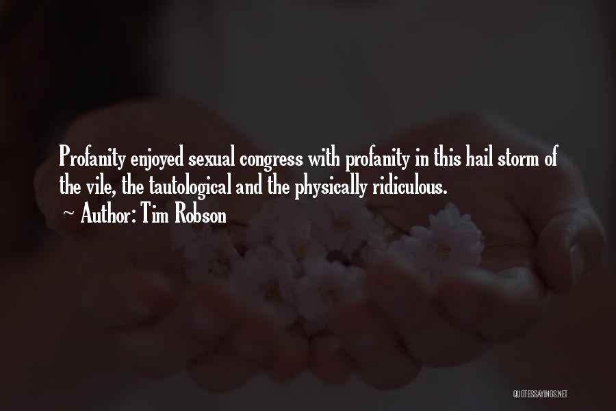 Tim Robson Quotes: Profanity Enjoyed Sexual Congress With Profanity In This Hail Storm Of The Vile, The Tautological And The Physically Ridiculous.