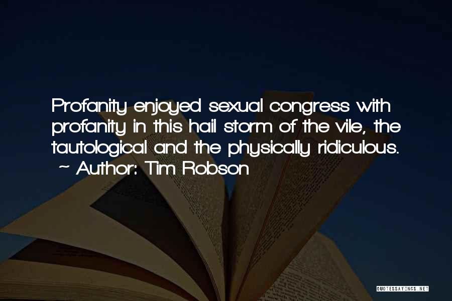 Tim Robson Quotes: Profanity Enjoyed Sexual Congress With Profanity In This Hail Storm Of The Vile, The Tautological And The Physically Ridiculous.