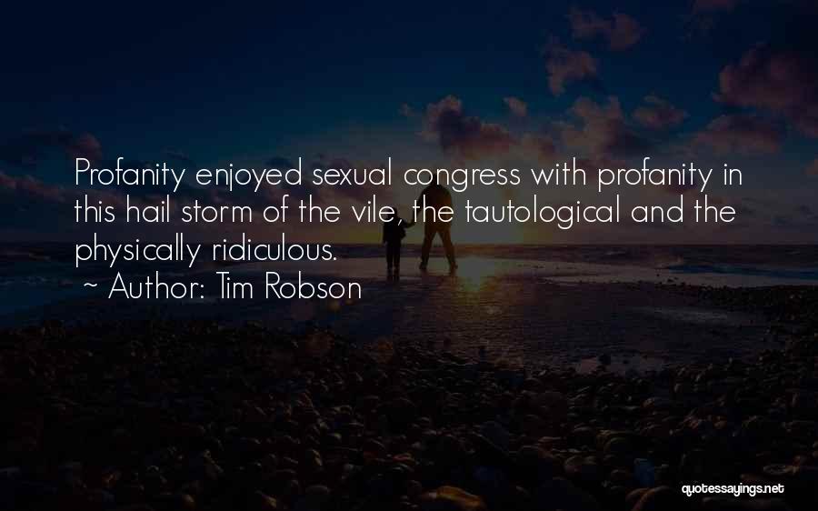 Tim Robson Quotes: Profanity Enjoyed Sexual Congress With Profanity In This Hail Storm Of The Vile, The Tautological And The Physically Ridiculous.