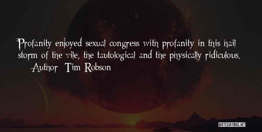 Tim Robson Quotes: Profanity Enjoyed Sexual Congress With Profanity In This Hail Storm Of The Vile, The Tautological And The Physically Ridiculous.
