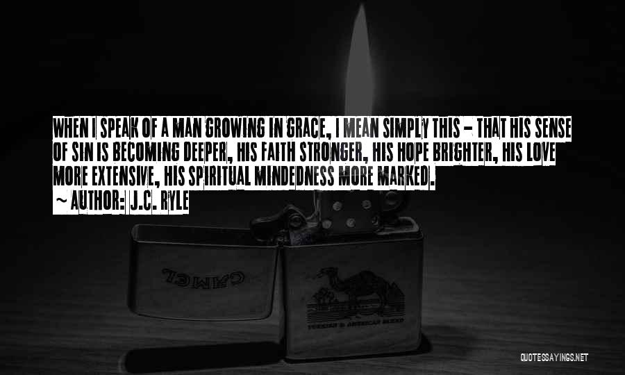 J.C. Ryle Quotes: When I Speak Of A Man Growing In Grace, I Mean Simply This - That His Sense Of Sin Is