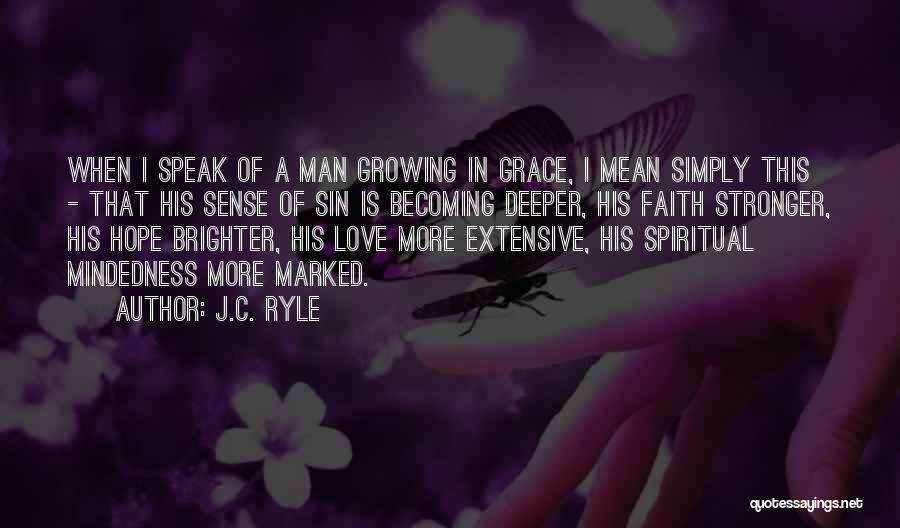 J.C. Ryle Quotes: When I Speak Of A Man Growing In Grace, I Mean Simply This - That His Sense Of Sin Is