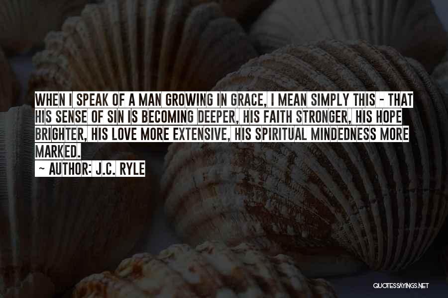 J.C. Ryle Quotes: When I Speak Of A Man Growing In Grace, I Mean Simply This - That His Sense Of Sin Is