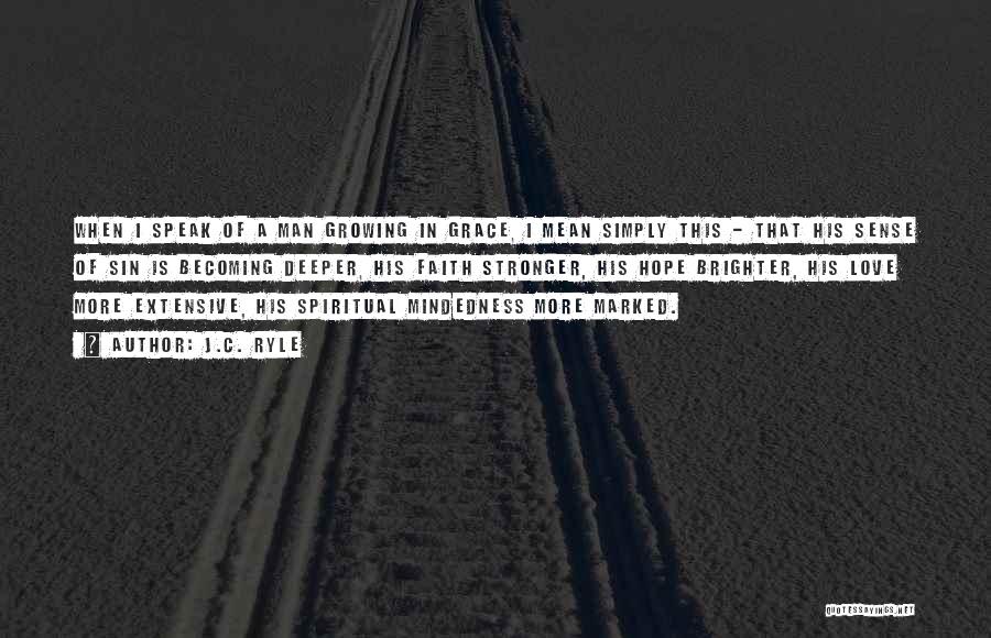 J.C. Ryle Quotes: When I Speak Of A Man Growing In Grace, I Mean Simply This - That His Sense Of Sin Is