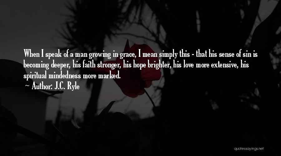 J.C. Ryle Quotes: When I Speak Of A Man Growing In Grace, I Mean Simply This - That His Sense Of Sin Is