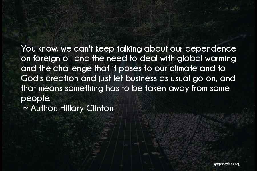 Hillary Clinton Quotes: You Know, We Can't Keep Talking About Our Dependence On Foreign Oil And The Need To Deal With Global Warming