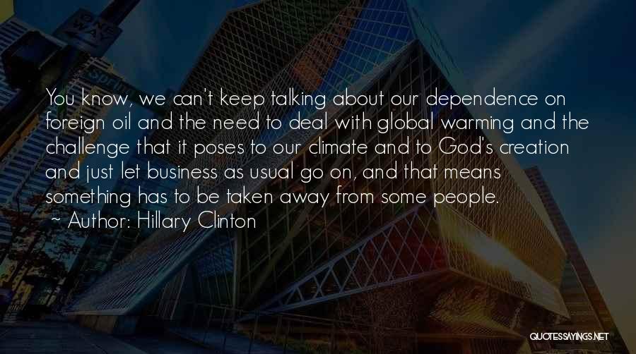 Hillary Clinton Quotes: You Know, We Can't Keep Talking About Our Dependence On Foreign Oil And The Need To Deal With Global Warming