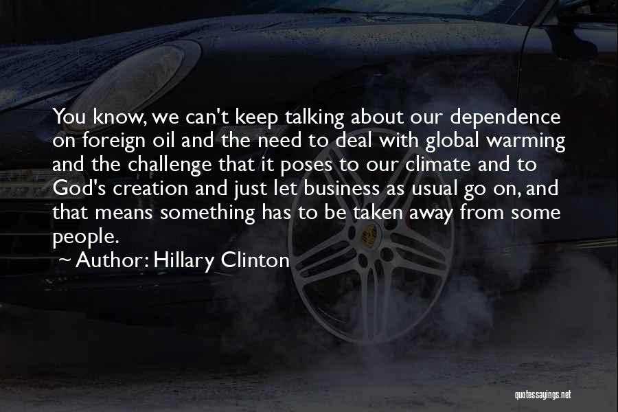 Hillary Clinton Quotes: You Know, We Can't Keep Talking About Our Dependence On Foreign Oil And The Need To Deal With Global Warming