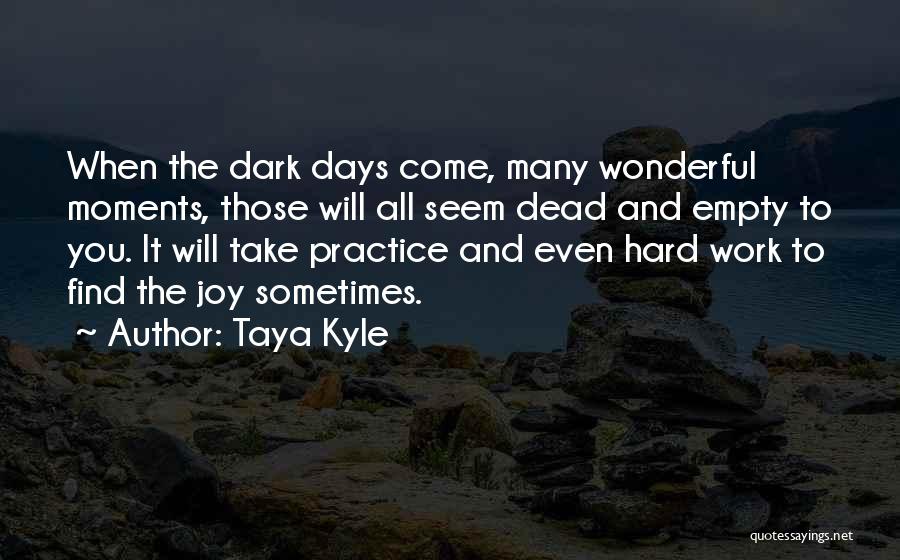 Taya Kyle Quotes: When The Dark Days Come, Many Wonderful Moments, Those Will All Seem Dead And Empty To You. It Will Take