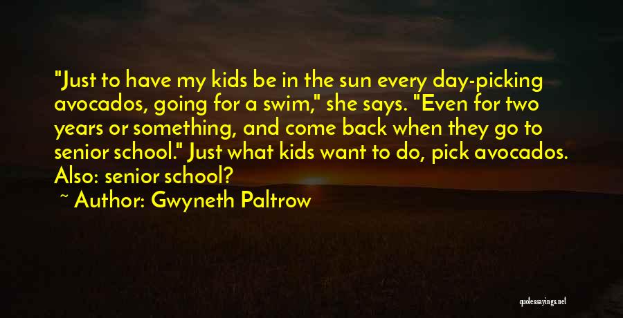 Gwyneth Paltrow Quotes: Just To Have My Kids Be In The Sun Every Day-picking Avocados, Going For A Swim, She Says. Even For