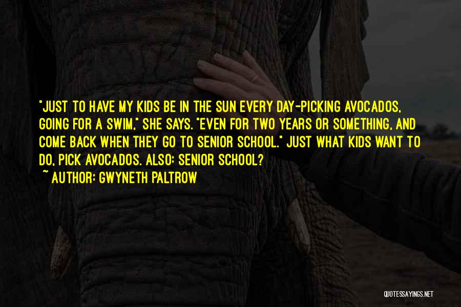 Gwyneth Paltrow Quotes: Just To Have My Kids Be In The Sun Every Day-picking Avocados, Going For A Swim, She Says. Even For