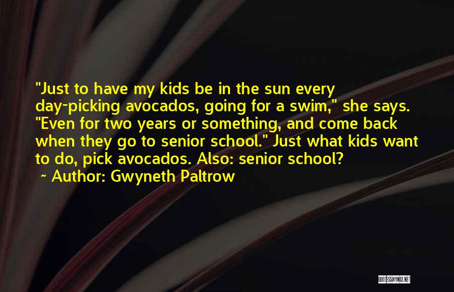Gwyneth Paltrow Quotes: Just To Have My Kids Be In The Sun Every Day-picking Avocados, Going For A Swim, She Says. Even For