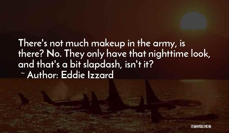 Eddie Izzard Quotes: There's Not Much Makeup In The Army, Is There? No. They Only Have That Nighttime Look, And That's A Bit